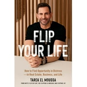 Flip Your Life : How to Find Opportunity in Distressin Real Estate, Business, and Life (Hardcover)