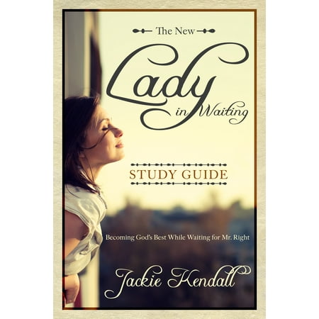 The New Lady in Waiting Study Guide : Becoming God's Best While Waiting for Mr.