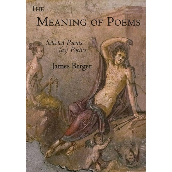 The Meaning of Poems: Selected Poems (as) Poetics, (Paperback)