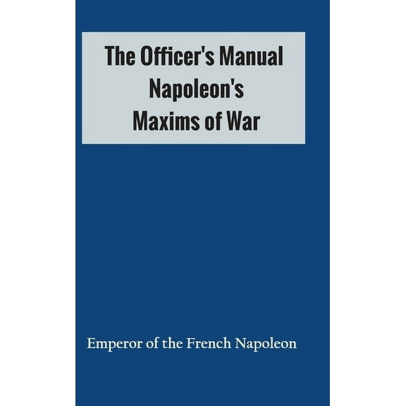 The Officer's Manual: Napoleon's Maxims of War, (Hardcover)