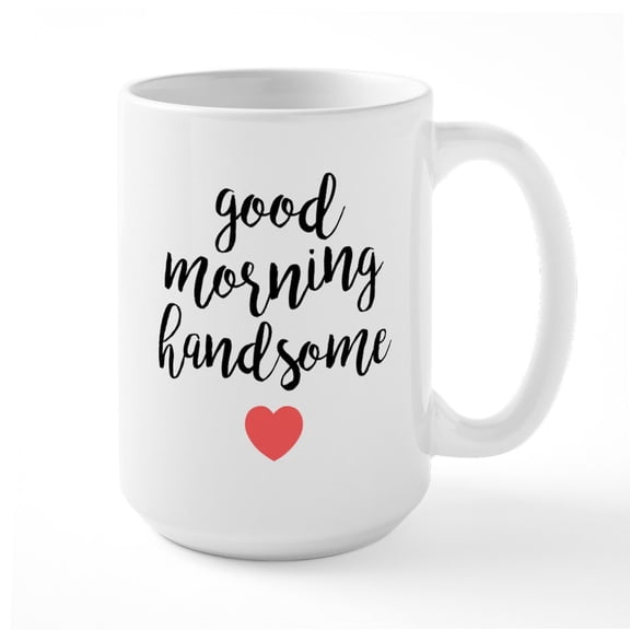 CafePress - Good Morning Handsome - 15 oz Ceramic Large White Novelty Mug