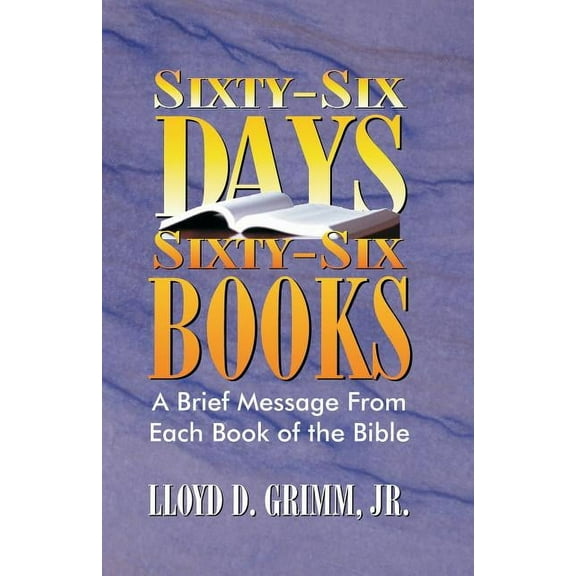 Sixty-Six Days, Sixty-Six Books: A Brief Message From Each Book of the Bible (Paperback) by D Curtis Hale, Lloyd D Grimm
