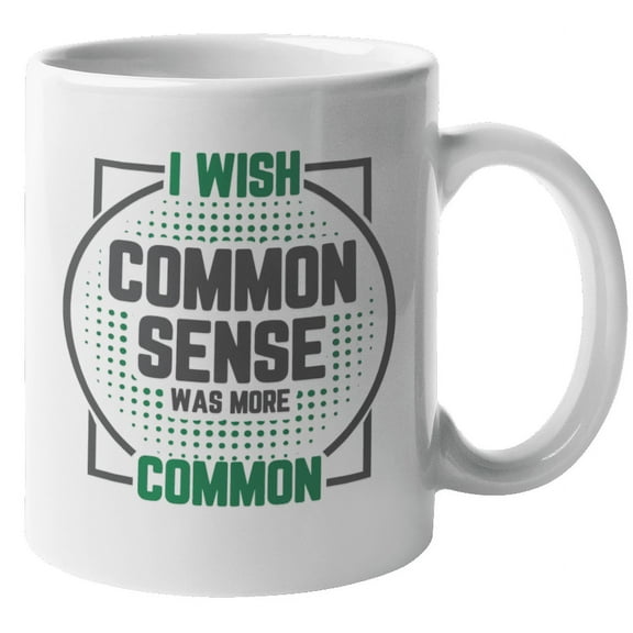 I Wish Common Sense Was More Common Sarcasm Coffee & Tea Mug or Decor (11oz)