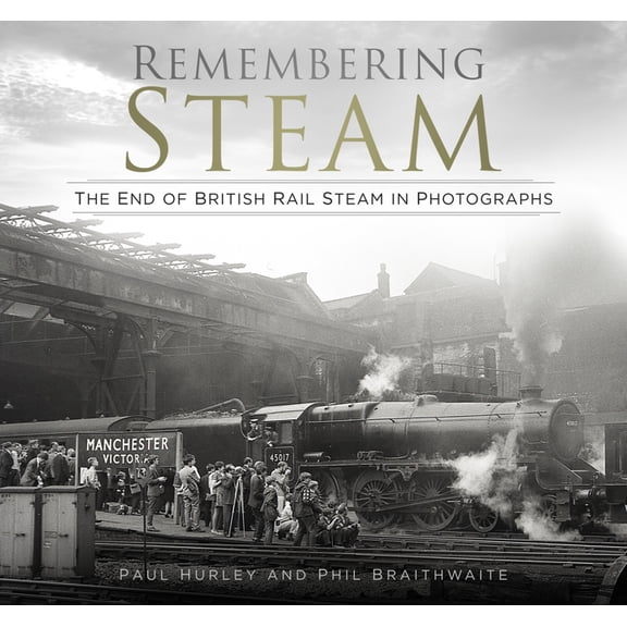 Remembering Steam: The End of British Rail Steam in Photographs, (Paperback)