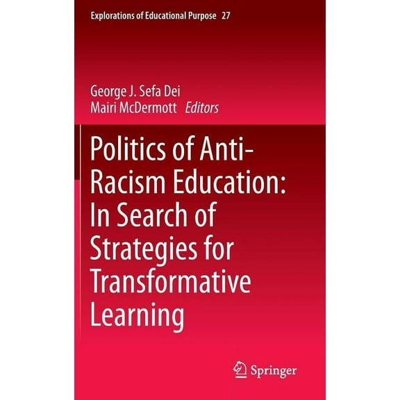 Explorations of Educational Purpose Politics of Anti-Racism Education: In Search of Strategies for Transformative Learning, Book 27, (Hardcover)