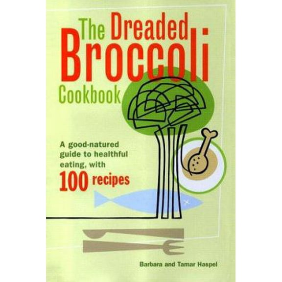 Pre-Owned The Dreaded Broccoli Cookbook : A Good Natured Guide to Healthful Eating with 100 Recipes (Hardcover) 0684854546 9780684854540