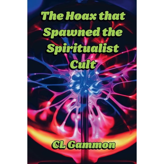The Hoax that Spawned the Spiritualist Cult, (Paperback)