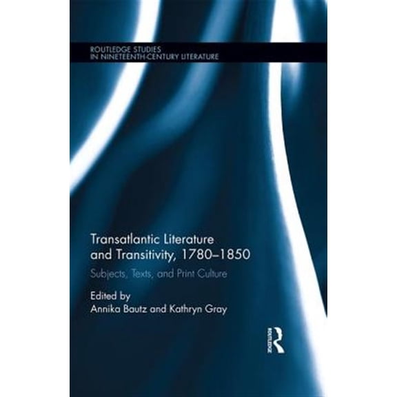 Pre-Owned Routledge Studies in Nineteenth Century Transatlantic Literature and Transitivity, 1780-1850: Subjects, Texts, and Print Culture, (Hardcover)