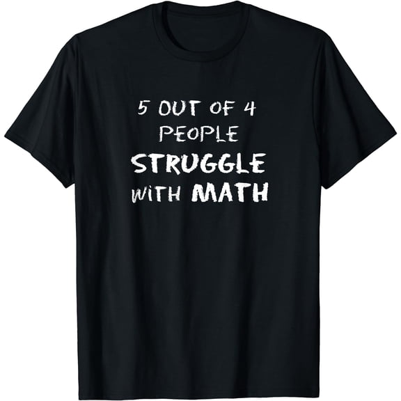 5 Out of 4 People Struggle With Math Funny T-Shirt