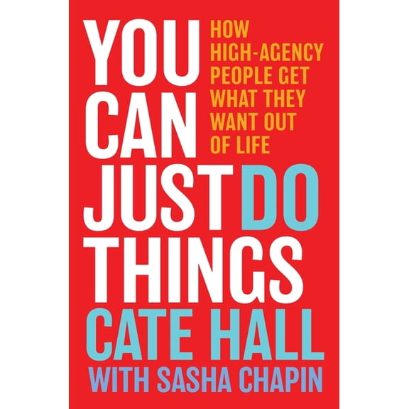You Can Just Do Things: How High-Agency People Get What They Want Out of Life, (Hardcover)