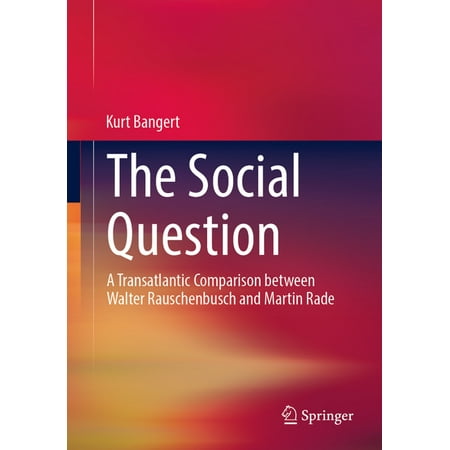 The Social Question: A Transatlantic Comparison Between Walter Rauschenbusch and Martin Rade (Paperback)