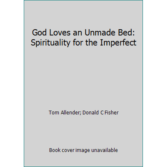Pre-Owned God Loves an Unmade Bed: Spirituality for the Imperfect (Paperback) 0967594804 9780967594804
