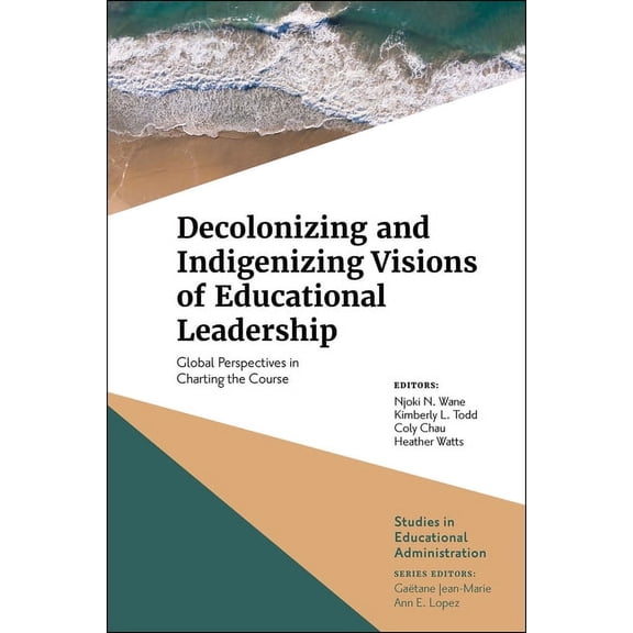 Studies in Educational Administration Decolonizing and Indigenizing Visions of Educational Leadership: Global Perspectives in Charting the Course, (Hardcover)