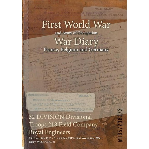 32 DIVISION Divisional Troops 218 Field Company Royal Engineers: 23 November 1915 - 31 October 1919 (First World War, War Diary, WO95/2383/2) (Paperback)