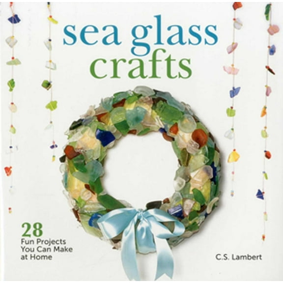 Sea Glass Crafts: 28 Fun Projects You Can Make at Home, (Hardcover)