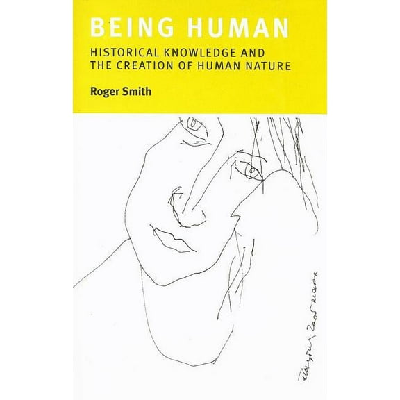 Being Human: Historical Knowledge and the Creation of Human Nature, (Hardcover)