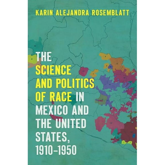 The Science and Politics of Race in Mexico and the United States, 1910-1950, (Hardcover)