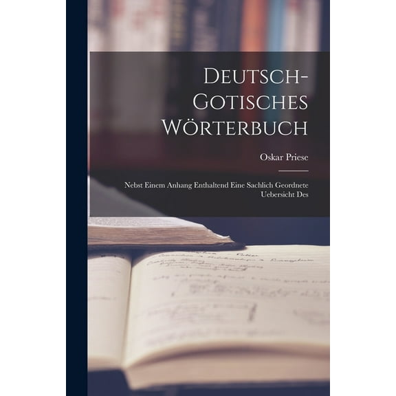 Deutsch-gotisches Wörterbuch: Nebst einem Anhang enthaltend eine sachlich geordnete Uebersicht des, (Paperback)