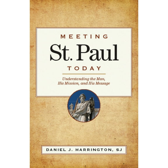 Meeting St. Paul Today: Understanding the Man, His Mission, and His Message, (Paperback)