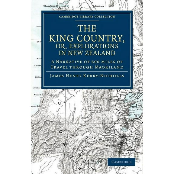 Cambridge Library Collection - History o The King Country, or, Explorations in New Zealand, (Paperback)