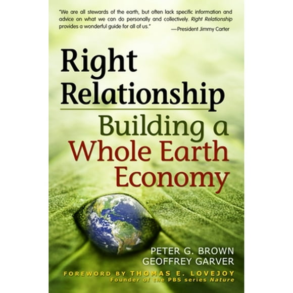 Pre-Owned Right Relationship: Building a Whole Earth Economy (Paperback 9781576757628) by Dr. Peter G Brown