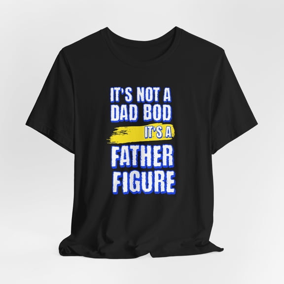 It's Not A Dad Bod It's A Father Figure T-Shirt, Father's Day T-Shirt