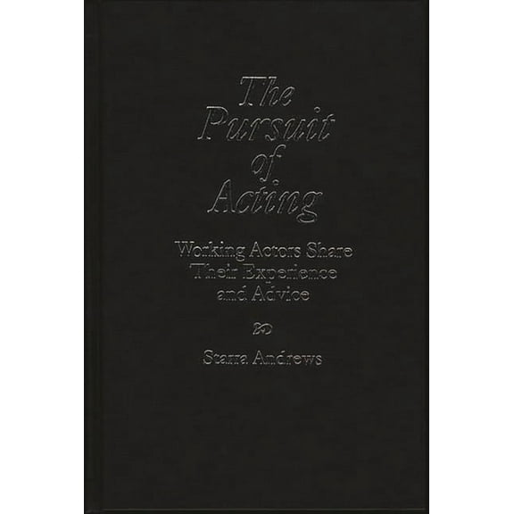 The Pursuit of Acting: Working Actors Share Their Experience and Advice, (Hardcover)