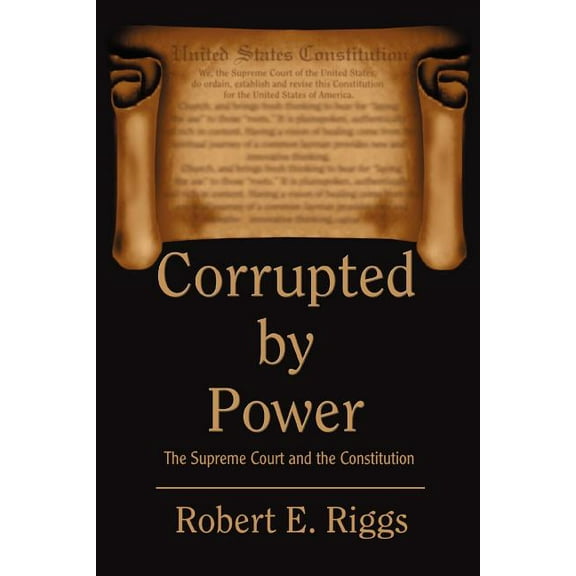 Corrupted By Power : The Supreme Court And The Constitution