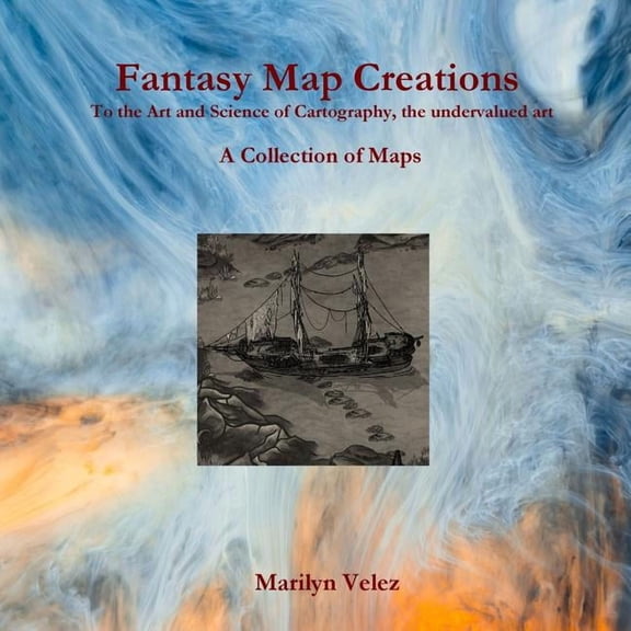 Fantasy Map Creations: To the Art and Science of Cartography, the undervalued art, (Paperback)