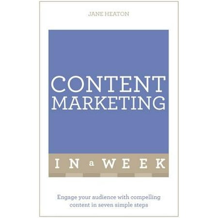 Content Marketing in a Week : Engage Your Audience with Compelling Content in Seven Simple