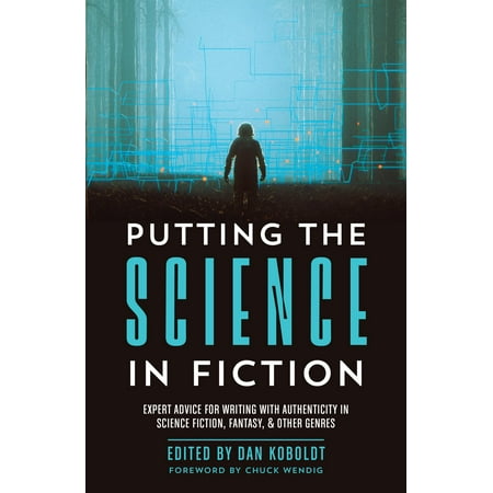 Putting the Science in Fiction : Expert Advice for Writing with Authenticity in Science Fiction, Fantasy, & Other