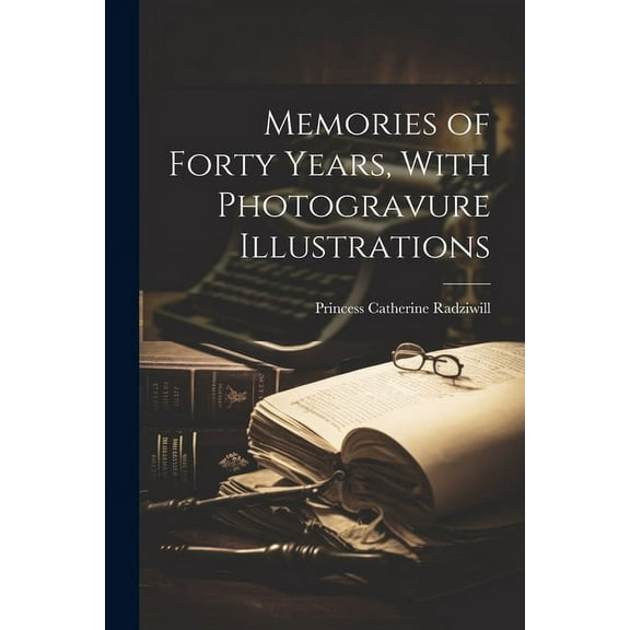 Memories of Forty Years, With Photogravure Illustrations (Paperback)