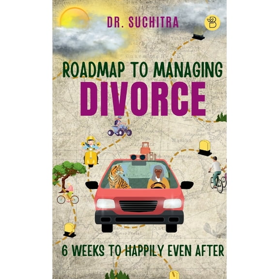 Roadmap to managing divorce: 6 weeks to happily even after, (Paperback)