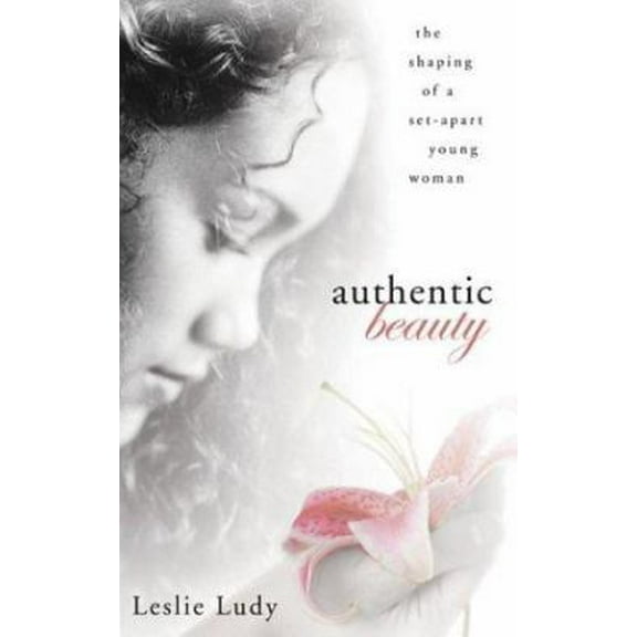 Pre-Owned Authentic Beauty: The Shaping of a Set-Apart Young Woman (Paperback) 1590522680 9781590522684
