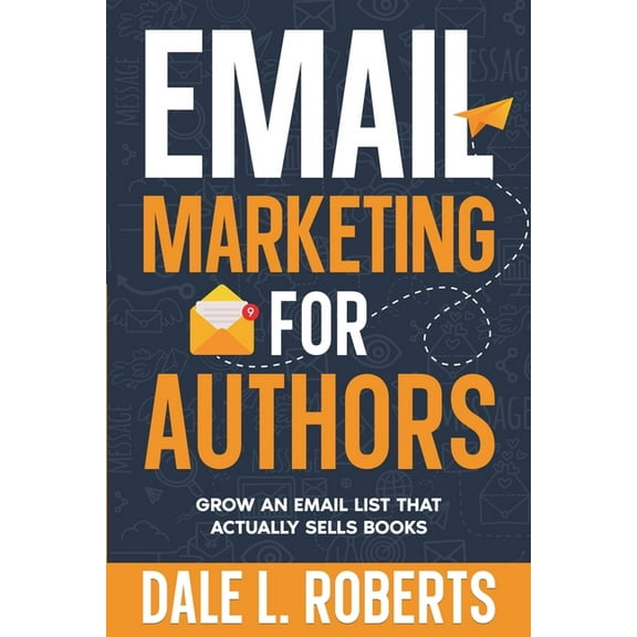 Self-Publishing with Dale Email Marketing for Authors: Grow an Email List that Actually Sells Books, Book 9, (Paperback)