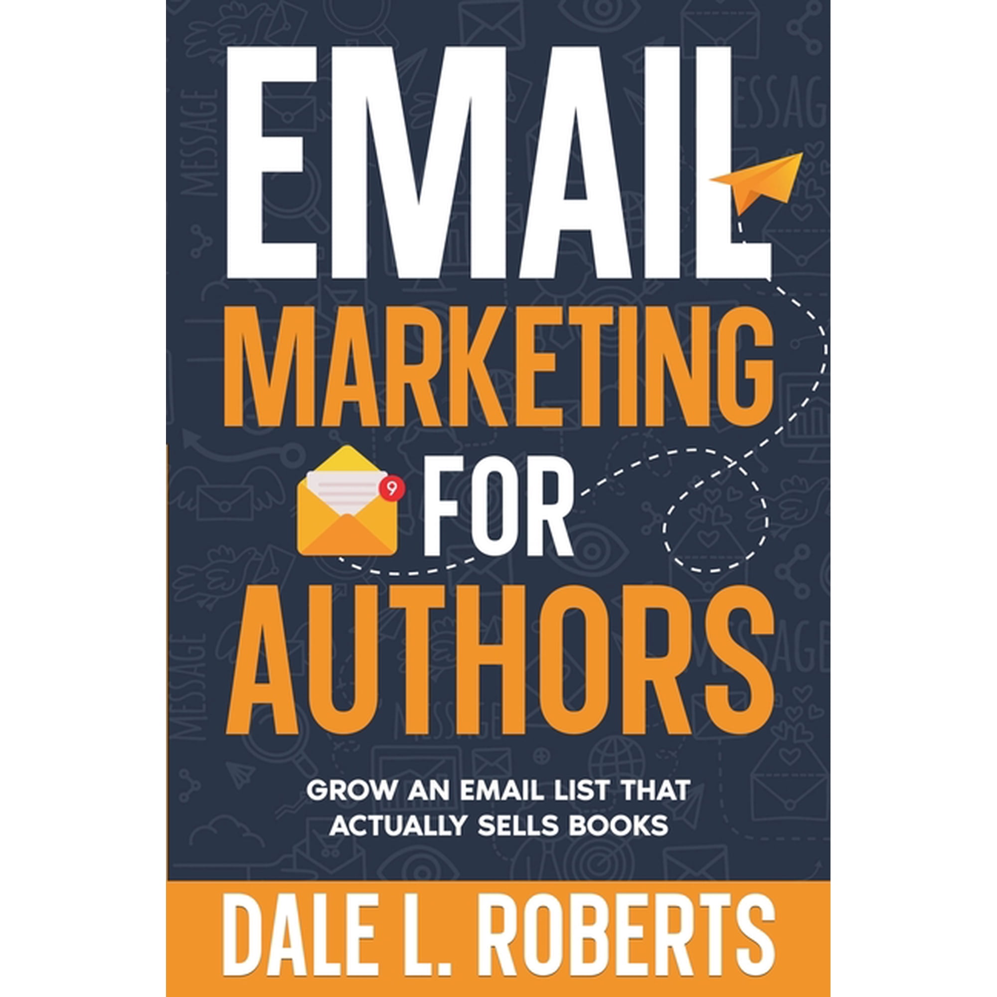 Self-Publishing with Dale Email Marketing for Authors: Grow an Email List that Actually Sells Books, Book 9, (Paperback)