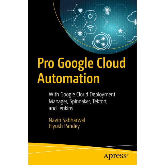 Pro Google Cloud Automation: With Google Cloud Deployment Manager, Spinnaker, Tekton, and Jenkins, (Paperback)