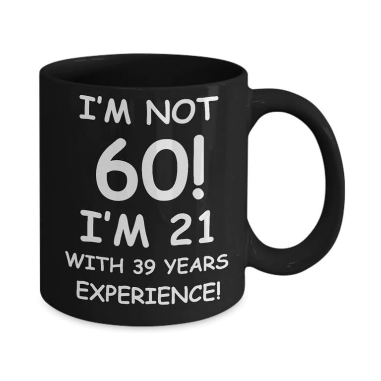 Personalized 60th birthday gifts - I'm not 60 I'm 21 with 39 years  experience - Black Porcelain Coffee 11 oz for - Born In 1960 - Walmart.com
