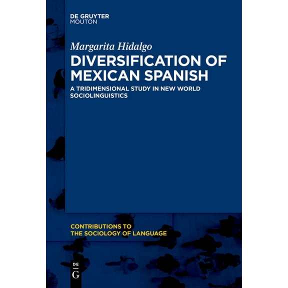 Contributions to the Sociology of Langua Diversification of Mexican Spanish: A Tridimensional Study in New World Sociolinguistics, Book 111, (Paperback)