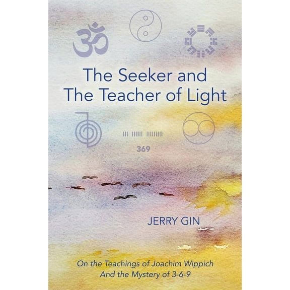 The Seeker and The Teacher of Light: On the Teachings of Joachim Wippich and the Mystery of 3-6-9, (Paperback)