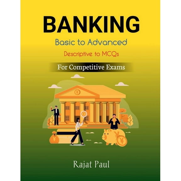 Banking: From History to Advanced; For IBPS, PO, CLERK, RRB, SBI, NABARD, SIDBI APEX BANK and all other exams, (Paperback)