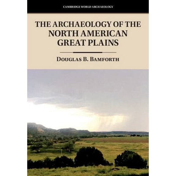 Cambridge World Archaeology The Archaeology of the North American Great Plains, (Hardcover)