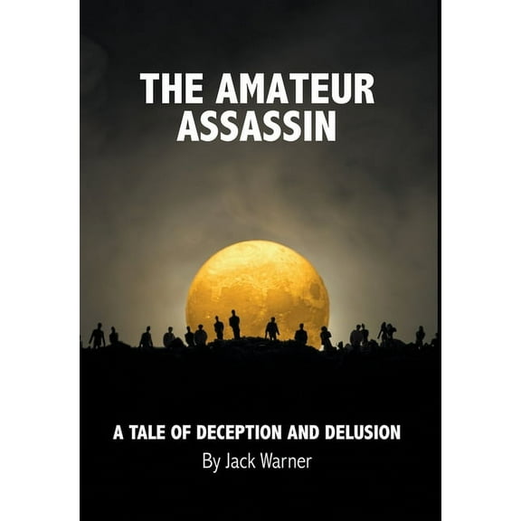 The Amateur Assassin: A Tale of Deception and Delusion, (Hardcover)