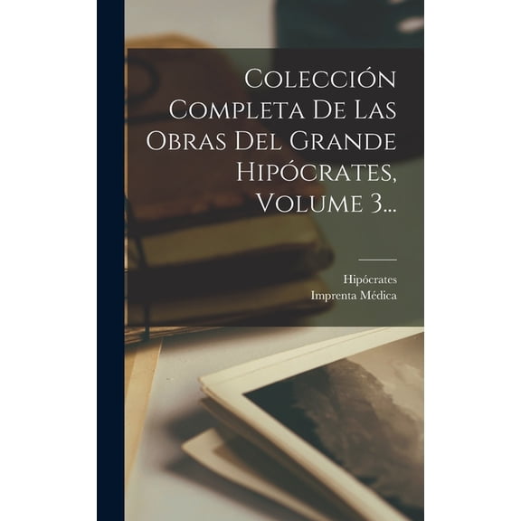 Colección Completa De Las Obras Del Grande Hipócrates, Volume 3... (Hardcover)