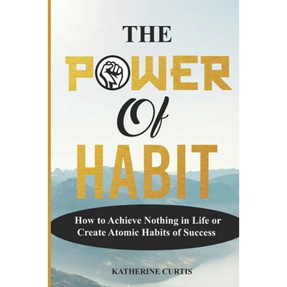 Pre-Owned The Power of Habit: How to Achieve Nothing in Life or Create Atomic Habits of Success (Paperback) 1096017997 9781096017998