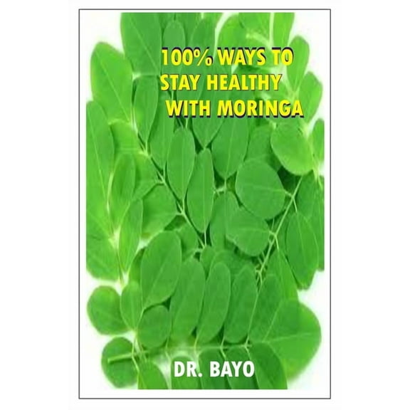 100% Ways to Stay Healthy with Moringa: Moringa (the Magic Tree) (Paperback)