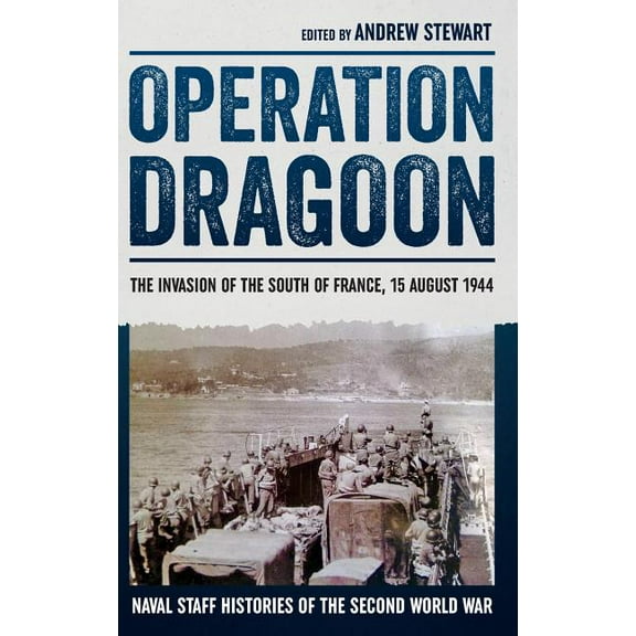 Naval Staff Histories of the Second World War: Operation Dragoon: The Invasion of the South of France, 15 August 1944 (Hardcover)