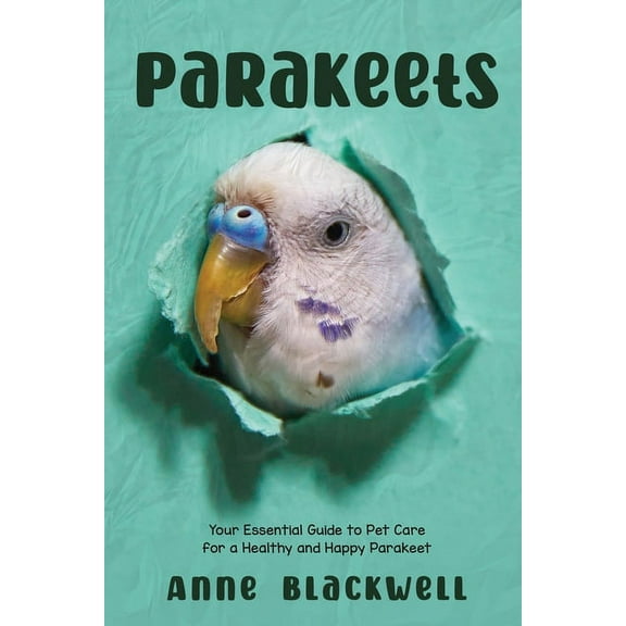 Parakeets: Your Essential Guide to Pet Care for a Healthy and Happy Parakeet, (Paperback)