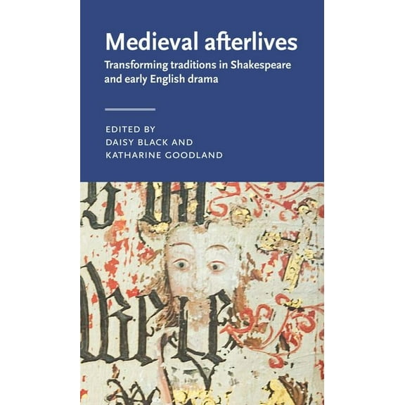 Manchester Medieval Literature and Cultu Medieval Afterlives: Transforming Traditions in Shakespeare and Early English Drama, (Hardcover)