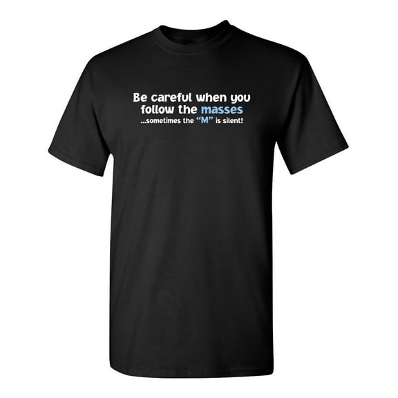 Be Careful When You Follow the Masses Sometimes the M is Silent Sarcastic Humor Graphic Novelty Funny Tall T Shirt